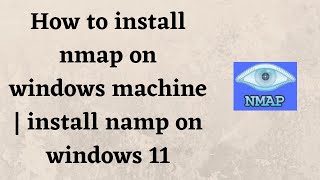How to install nmap on windows machine | install namp on windows 11.
