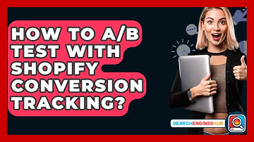 How To A/B Test With Shopify Conversion Tracking? - SearchEnginesHub.com