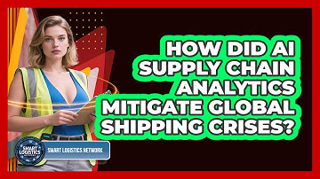 How Did AI Supply Chain Analytics Mitigate Global Shipping Crises? - Smart Logistics Network