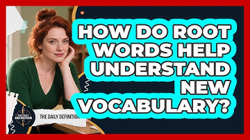 How Do Root Words Help Understand New Vocabulary? - The Daily Definition