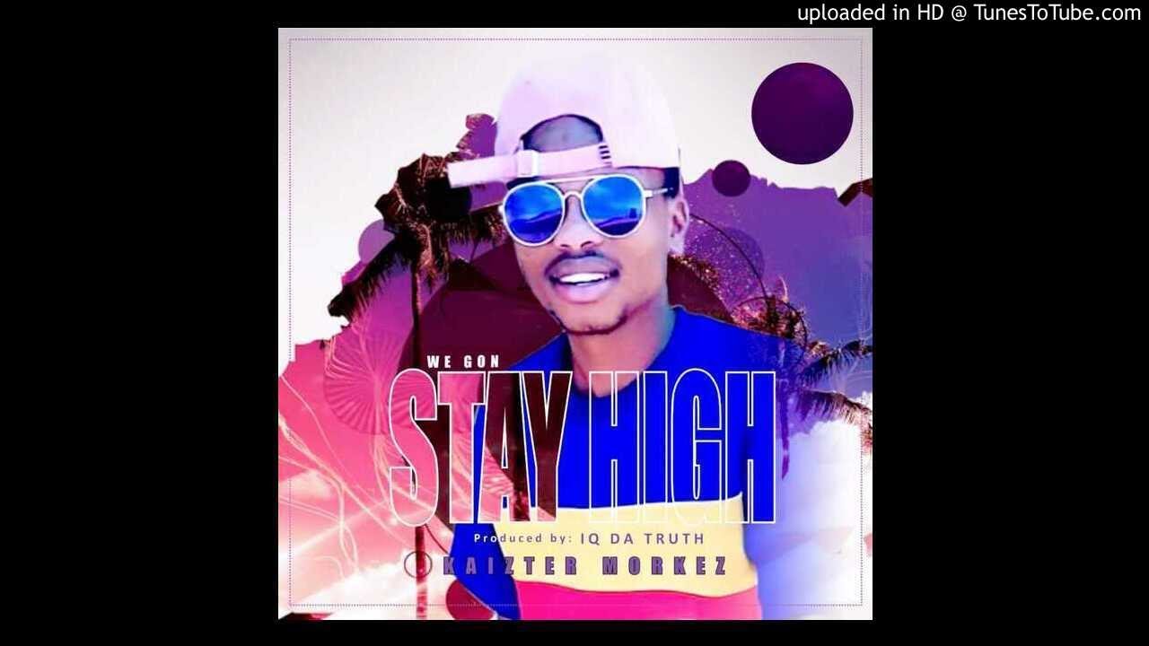 Kaizter Morkez - We Gon Stay High (Prod By I.Q da Truth)