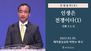 인생승리(6) - 인생은 전쟁이다(1) / 시편 3:1-8 (2023-03-05 주일예배) - 박한수 목사