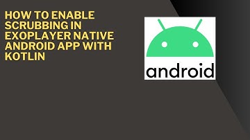 How to Enable Scrubbing in ExoPlayer Media3 Video Player Native Android App with Kotlin