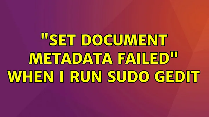 Ubuntu: "Set document metadata failed" when I run sudo gedit (2 Solutions!!)