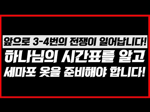 앞으로 3-4번의 전쟁이 일어납니다! | 하나님의 시간표를 알고 세마포 옷을 준비해야 합니다! | 김영현 전도사