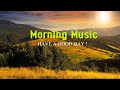 GOOD MORNING MUSIC - Wake Up Happy & With Strong Positive Energy - Peaceful Piano & Guitar Music