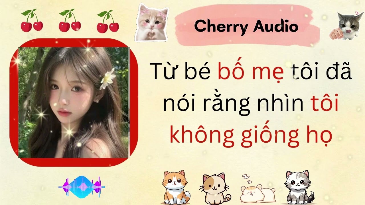 Audio full |Từ bé bố mẹ tôi đã nói rằng nhìn tôi không giống họ