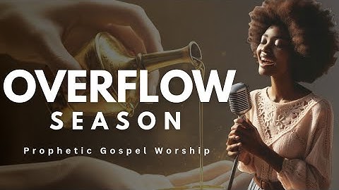 Overflow Season | Prophetic Gospel Worship | Walk into Your Divine Abundance | New Christian Song