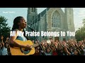 All My Praise Belongs to You | Powerful Gospel Worship Song | Christian Music 2025