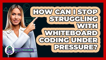 How Can I Stop Struggling With Whiteboard Coding Under Pressure? - Next LVL Programming