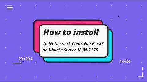 How to install UniFi Network Controller 6.0.45 on Ubuntu Server 18.04.5 LTS [Part 2]