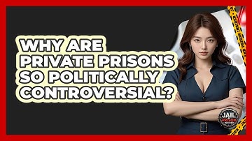 Why Are Private Prisons So Politically Controversial? - Jail & Prison Insider