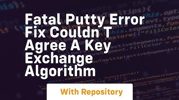 fatal putty error fix couldn t agree a key exchange algorithm