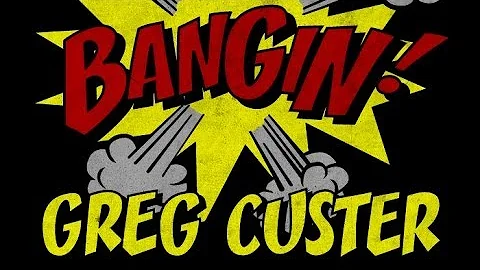 Greg Custer - Bangin!