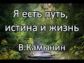 Я есть путь, истина и жизнь. В.Камынин. Беседа. Проповедь. МСЦ ЕХБ.