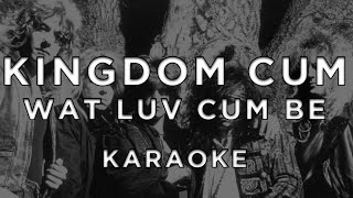 Kingdom Cum - Wat Luv Cum Be • Karaoke