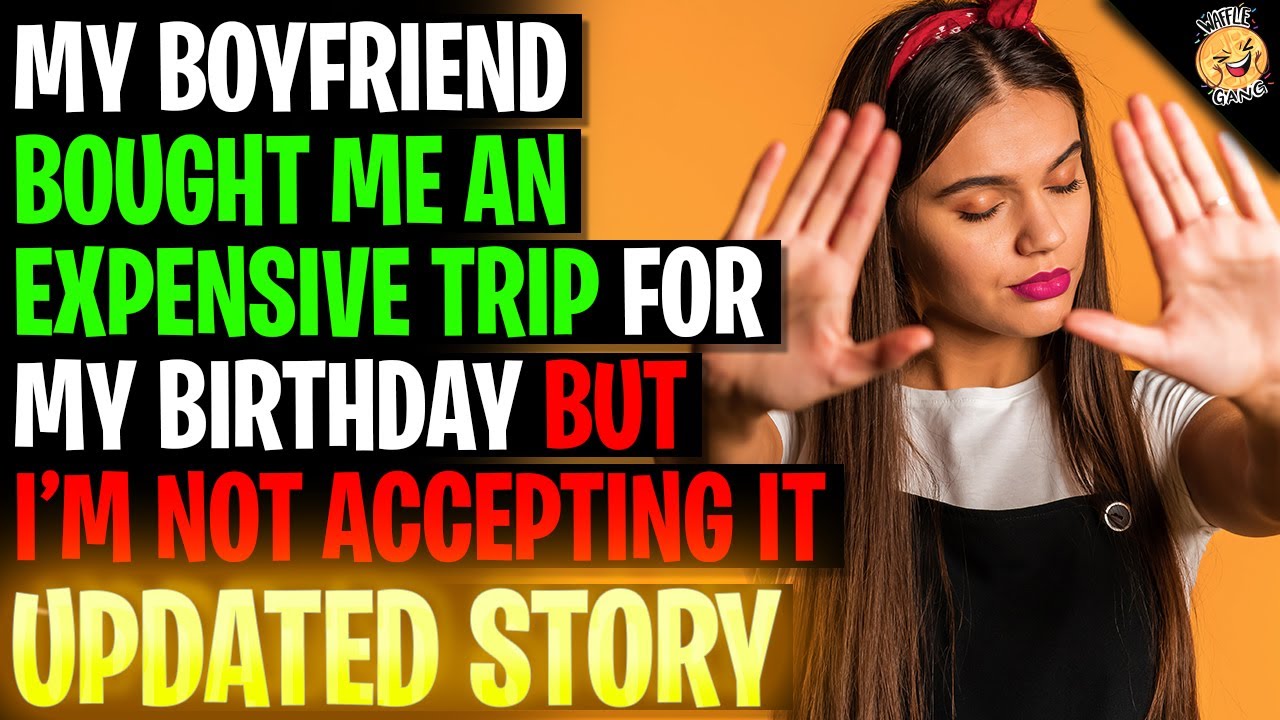 My Boyfriend Bought Me An Expensive Trip For My Birthday But I'm Refusing It r/Relationships