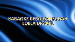 KARAOKE PERGILAH SUDAH - LOELA DRAKEL - NADA PRIA - KUNCI F=DO