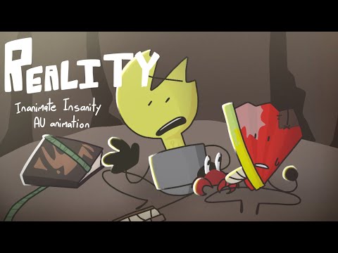 REALITY // Inanimate Insanity AU \\