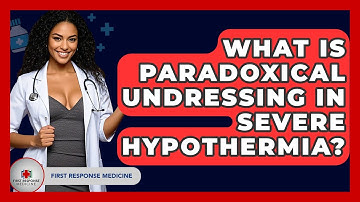 What Is Paradoxical Undressing In Severe Hypothermia? - First Response Medicine