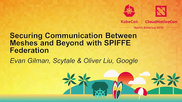 Securing Communication Between Meshes and Beyond with SPIFFE Federation - Evan Gilman & Oliver Liu
