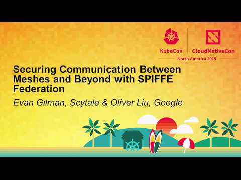 Securing Communication Between Meshes and Beyond with SPIFFE Federation - Evan Gilman & Oliver Liu