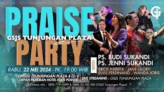 Ibadah Praise Party GSJS TP - Pk. 19.00 (22 Mei 2024)