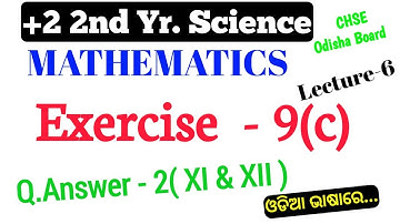 Exercise - 9(c) || Question Number  2 ( XI , XII ) || 12th Class Math In Odia