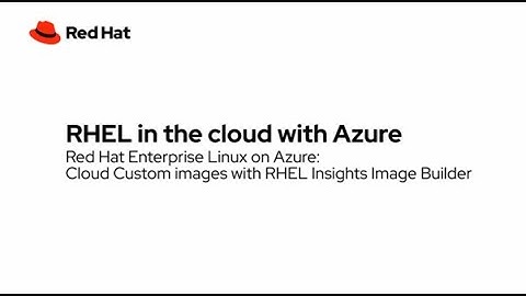 Red Hat Enterprise Linux on Azure: Cloud Custom images with RHEL Insights Image Builder