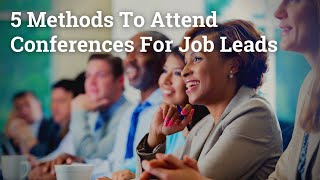 5 Methods To Attend Conferences For Job Leads