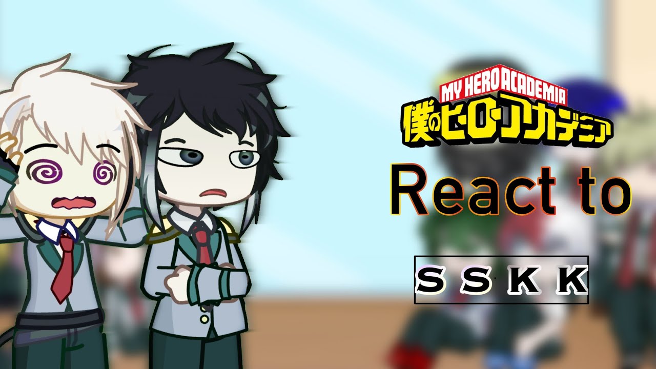 MHA react to SSKK {fanfic ver.} WIP!!
