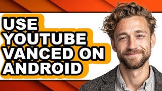 How to Use Youtube Vanced on Android Easy Guide