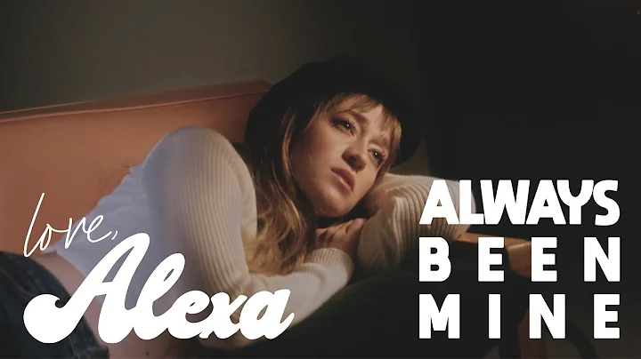 Love, Alexa - "Always Been Mine" (Official Music V...