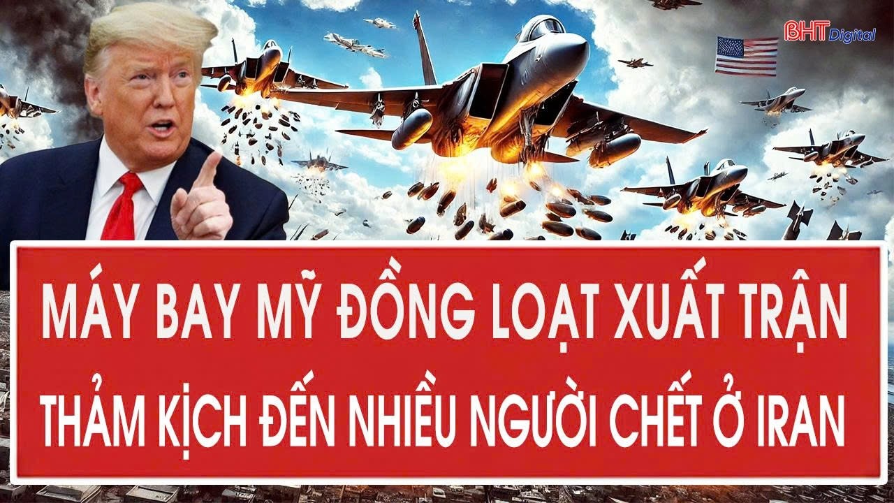 Nóng: Máy bay Mỹ đồng loạt xuất trận; thảm kịch đến nhiều người chết ở Iran