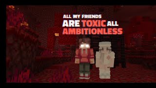 All my friends are TOXIC (herobrine?)