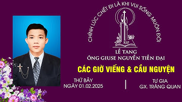 Gíao Xứ Tràng Quan I Các Giờ Viếng & Cầu Nguyện Cho Linh Hồn Ông Giuse Nguyễn Tiến Đại