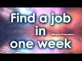 Find a Job In One Week | Subliminal Solfeggio Frequency Life Changer