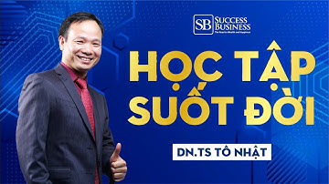 Học tập suốt đời | Tiến sĩ Tô Nhật