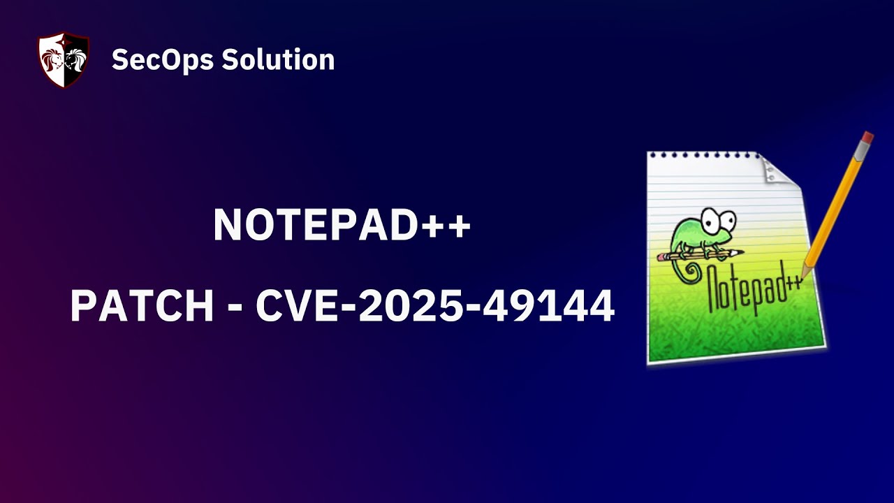 Patch Wednesday with SecOps Solution #103 Notepad++ CVE-2025-49144 ...