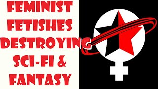 How Feminist Fetishes Destroyed Sci-fi & Fantasy