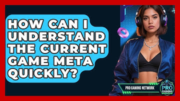How Can I Understand The Current Game Meta Quickly? - Pro Gaming Network