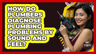 How Do Plumbers Diagnose Plumbing Problems By Sound And Feel? - ToolBench Pros