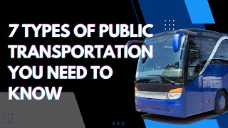 7 TYPES OF PUBLIC TRANSPORTATION YOU NEED TO KNOW