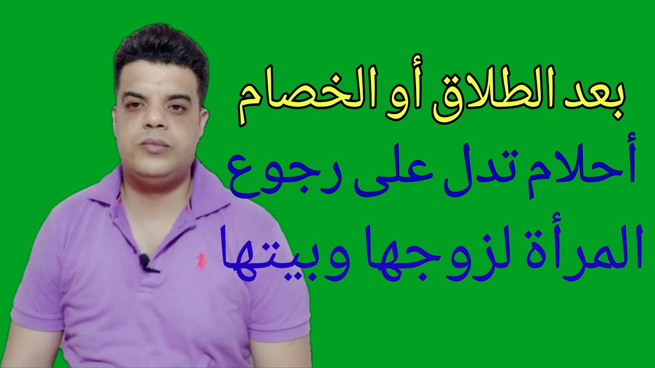 أحلام تدل على رجوع المرأة لزوجها وبيتها من بعد الطلاق أو الخصام