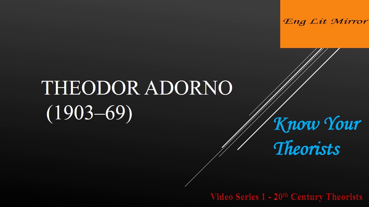 THEODOR ADORNO20th Century Theorist/KNOW YOUR