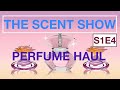 MASSIVE PERFUME HAUL | THE SCENT SHOW - S1E4