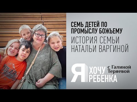 Я ХОЧУ РЕБЕНКА. СЕМЬ ДЕТЕЙ ПО ПРОМЫСЛУ БОЖЬЕМУ. ИСТОРИЯ СЕМЬИ НАТАЛЬИ ВАРГИНОЙ