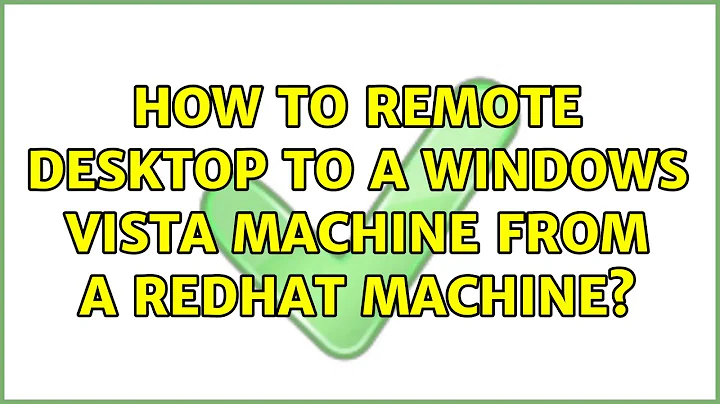 How to remote desktop to a Windows Vista machine from a Redhat machine? (3 Solutions!!)