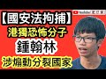 【國安法首次拘捕】港獨組織頭目鍾翰林被警方拘捕 涉煽動分裂國家｜公民黨內部信件曝光 顯示有意推動美國制裁香港｜攬炒派參選變色龍逐個捉｜【肥仔傑．論政】