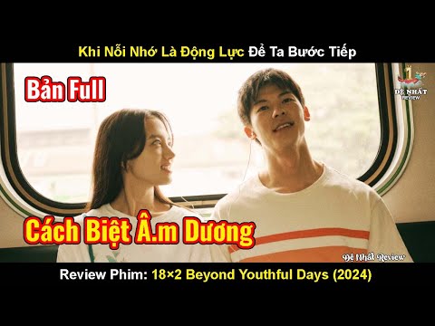 Khi Nỗi Buồn Là Động Lực Để Bước Tiếp | Review Phim Thanh Xuân 18x2: Lữ Trình Hướng Về Em 2024